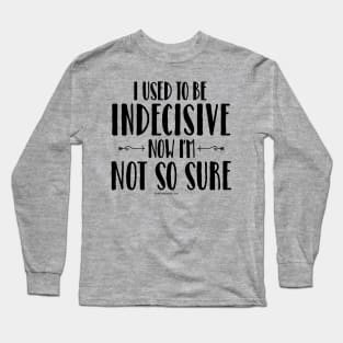 Indecisive - funny noncommittal Long Sleeve T-Shirt